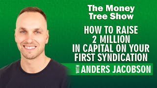 How to raise 2 million in capital on your first Syndication with Anders Jacobson!!!