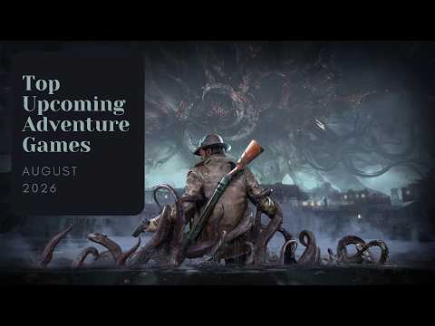 5 Top Upcoming Adventure Games of August 2026