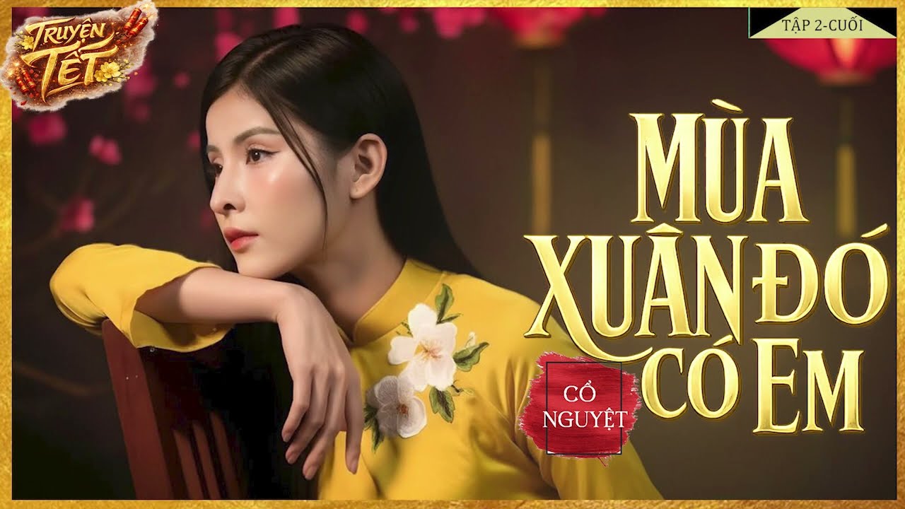TRUYỆN TẾT - MÙA XUÂN ĐÓ CÓ EM [Tập 2-CUỐI] - Tiểu Thuyết Chạm Tới Trái Tim Hàng Triệu Người