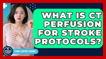 What Is CT Perfusion For Stroke Protocols? - Stroke Support Channel
