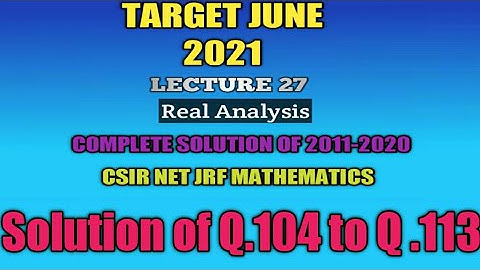 Lec 27 | Real Analysis | Solution of Q 104-113 | Target CSIR NET JRF MATHEMATICS 2022 | GATE IIT JAM