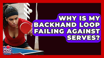 Why Is My Backhand Loop Failing Against Serves? - Ping Pong Prodigy