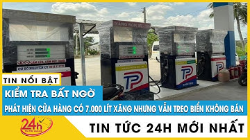 Cập nhật vụ cửa hàng xăng dầu ở Sóc Trăng “găm” 7.000 lít xăng nhưng báo hết sẽ bị xử lý thế nào?