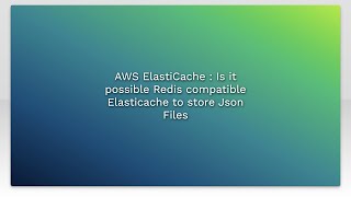 AWS ElastiCache : Is it possible Redis compatible Elasticache to store Json Files