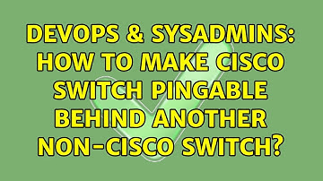 DevOps & SysAdmins: How To Make Cisco Switch Pingable Behind Another Non-Cisco Switch?