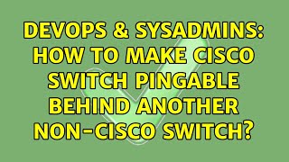DevOps & SysAdmins: How To Make Cisco Switch Pingable Behind Another Non-Cisco Switch? Net Worth