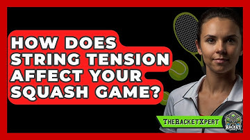 How Does String Tension Affect Your Squash Game? - The Racket Xpert
