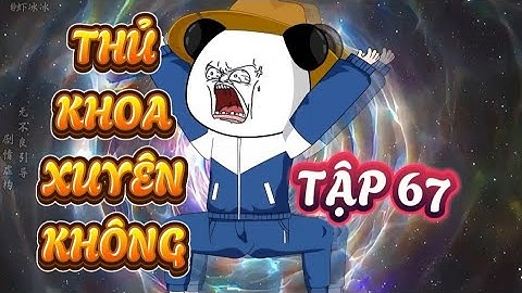 TẬP 67 : THỦ KHOA XUYÊN KHÔNG -  HÀ NHÂN XUYÊN KHÔNG VỀ CỔ ĐẠI QUYẾT THI KHOA CỬ ĐỖ ĐẠT #hanhan