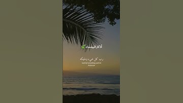 أذكار المساء ( اللَّهُمَّ فَاطِرَ السَّمَواتِ والأرضِ عَالمَ الغَيْب وَالشَّهَاد