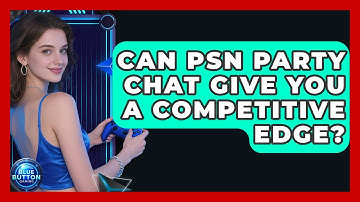 Can PSN Party Chat Give You A Competitive Edge? - Blue Button Gaming