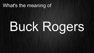 What's the meaning of "Buck Rogers", How to pronounce Buck Rogers?