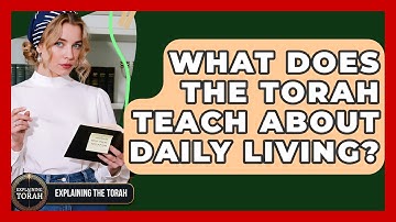 What Does The Torah Teach About Daily Living? - Explaining The Torah