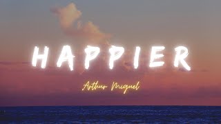 HAPPIER - Arthur Miguel (Lyrics)
