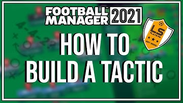 Football Manager - How To Build A Tactic | FM21 Tactics Guide