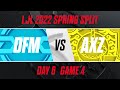 DFM vs AXZ｜LJL 2022 Spring Split Day 6 Game 4