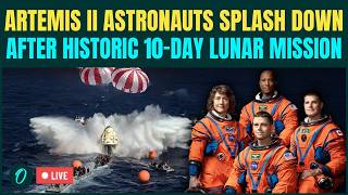 NASA’s Artemis II Crew Returns LIVE: Astronauts Splash Down in Pacific After Historic Lunar Mission