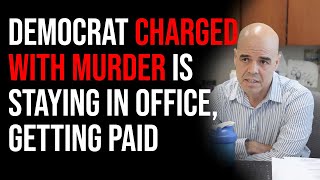 Democrat Charged With Murder Is Staying In Office And Will Keep Getting Paid