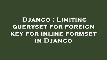 Django : Limiting queryset for foreign key for inline formset in Django