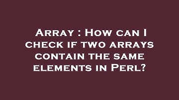 Array : How can I check if two arrays contain the same elements in Perl?