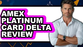 Amex Platinum Card Delta Review: Watch Before Using