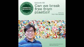 82: Can we break free from plastic ft. Von Hernandez