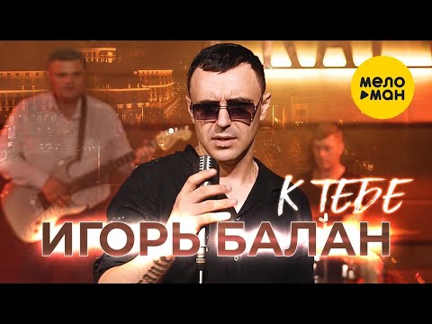 Игорь Балан - К тебе (Official Video, 2023)