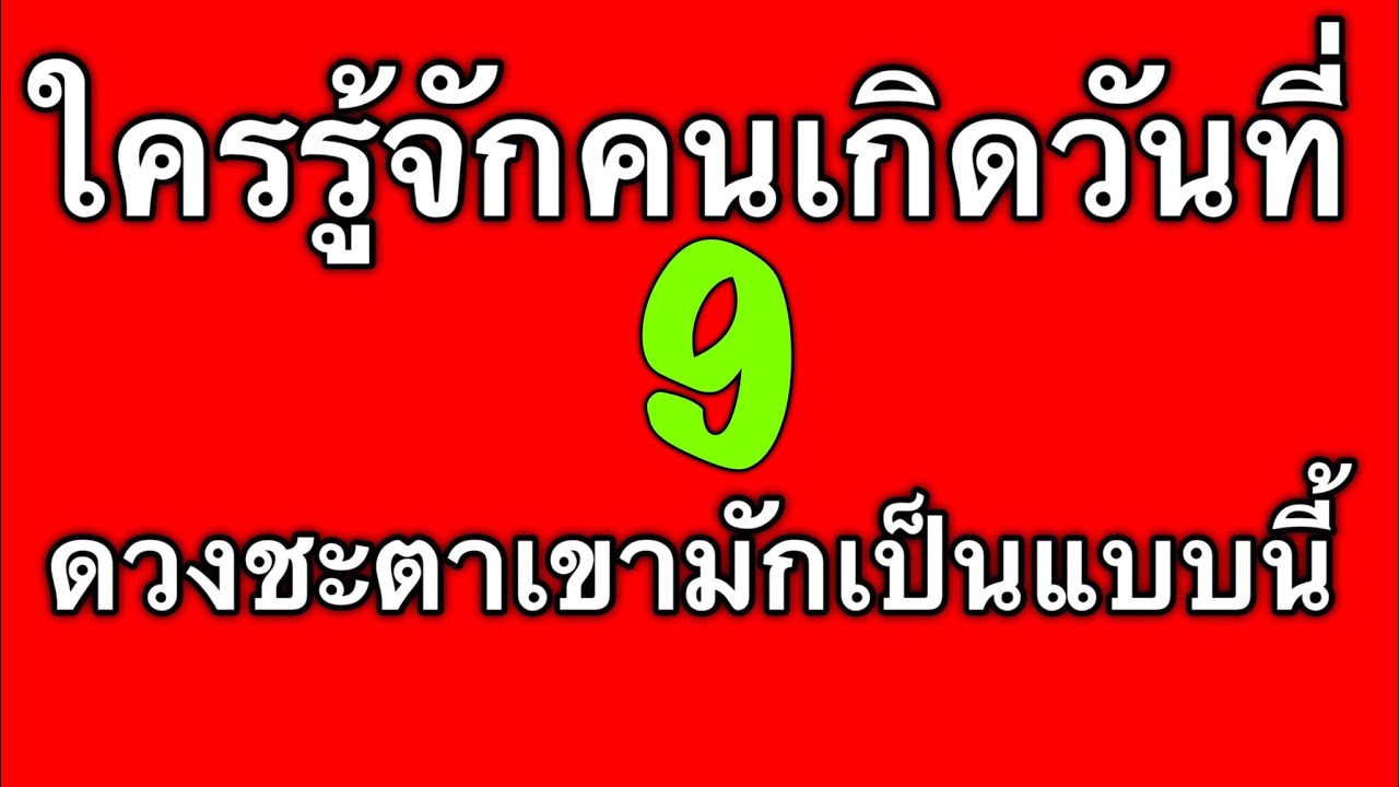ดวงชะตาคนเกิดวันที่ 9  ดูได้ทั้งตัวเรา แฟน เพื่อน หัวหน้าและคนรอบตัวที่เกิดวันนี้ by ณัฐ นรรัตน์