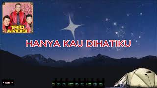 HANYA KAU DIHATIKU, TRIO AMBISI