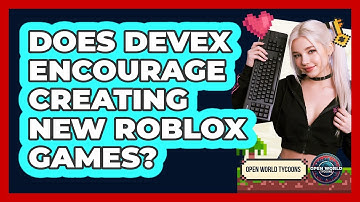 Does DevEx Encourage Creating New Roblox Games? - Open World Tycoons