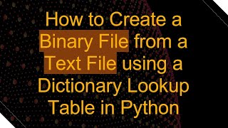 How to Create a Binary File from a Text File using a Dictionary Lookup Table in Python