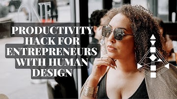 Productivity Hack for Entrepreneurs - Discover your ideal environment with Human Design