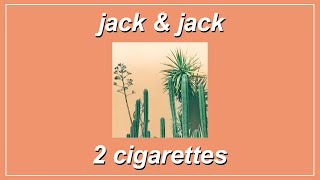2 Cigarettes - Jack & Jack (Lyrics)