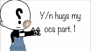 Y/n hugs my ocs part. 1