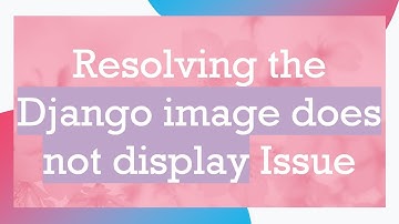 Resolving the Django image does not display Issue
