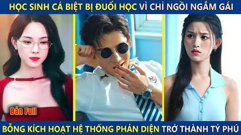 Học Sinh Cá Biệt Bị Đuổi Học Vì Chỉ Ngồi Ngấm Gái Bỗng Kích Hoạt Hệ Thống Trở Thành Tỷ Phú