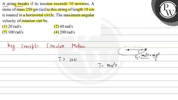 A string breaks if its tension exceeds 10 newtons. A stone of mass \( 250 \mathrm{gm} \) tied to...