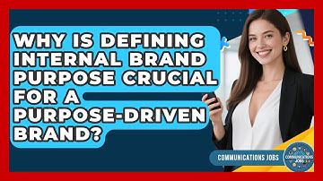 Why Is Defining Internal Brand Purpose Crucial For A Purpose-Driven Brand? - Communications Jobs