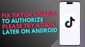 How to Fix Tiktok Unable to Authorize Please Try Again Later on Android