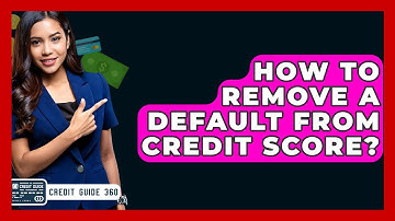 How To Remove A Default From Credit Score? - CreditGuide360.com