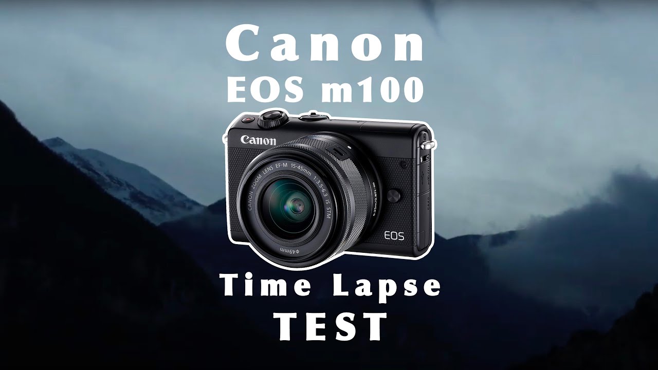 CANON EOS M100 Time lapse test YouTube