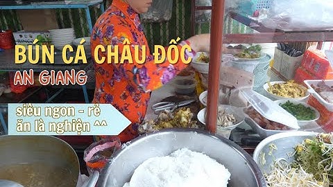 Bún Cá Châu Đốc ở AN GIANG - Ngon, chất lượng, giá rẻ. Ẩm thực miền Tây