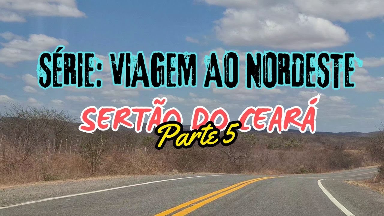 SÉRIE: VIAGEM AO NORDESTE - SERTÃO DO CEARÁ Parte 5