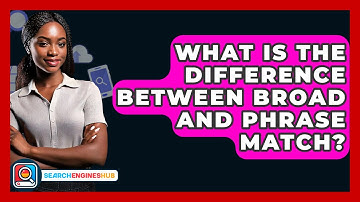 What Is The Difference Between Broad And Phrase Match? - SearchEnginesHub.com