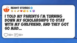 I told my parents I’m turning down my scholarships to stay with my girlfriend, and they #reddit 