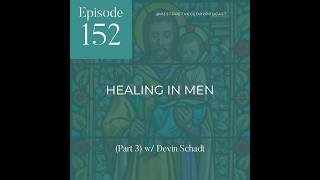 Healing In Men (Part 3) w/ Devin Schadt