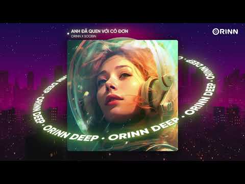 ANH ĐÃ QUEN VỚI CÔ ĐƠN (ORINN x GUANG) - SOOBIN | NHẠC REMIX DEEP HOUSE 2023