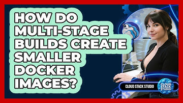 How Do Multi-stage Builds Create Smaller Docker Images? - Cloud Stack Studio