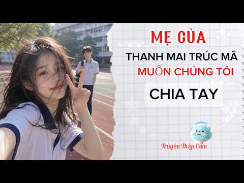 MẸ CỦA BẠN TRAI MUỐN CHÚNG TÔI CHIA TAY-TRUYỆN THẬP CẨM