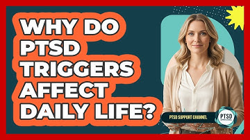 Why Do PTSD Triggers Affect Daily Life?