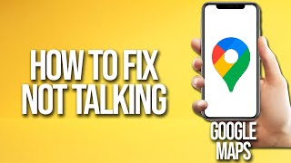 How To Fix Google Maps Not Talking